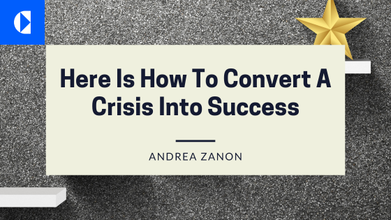 Here Is How To Convert A Crisis Into Success