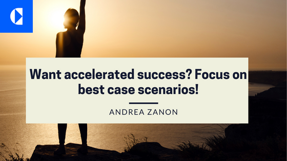 Want accelerated success? Focus on best case scenarios!