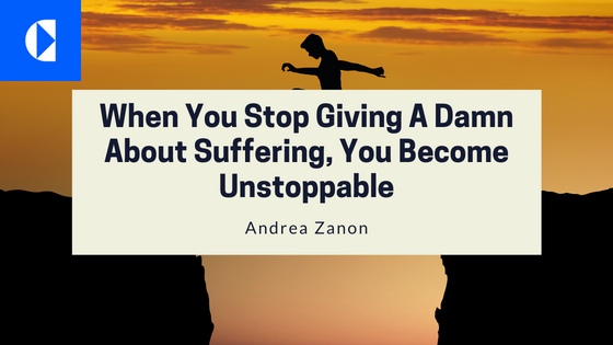 When You Stop Giving A Damn About Suffering, You Become Unstoppable